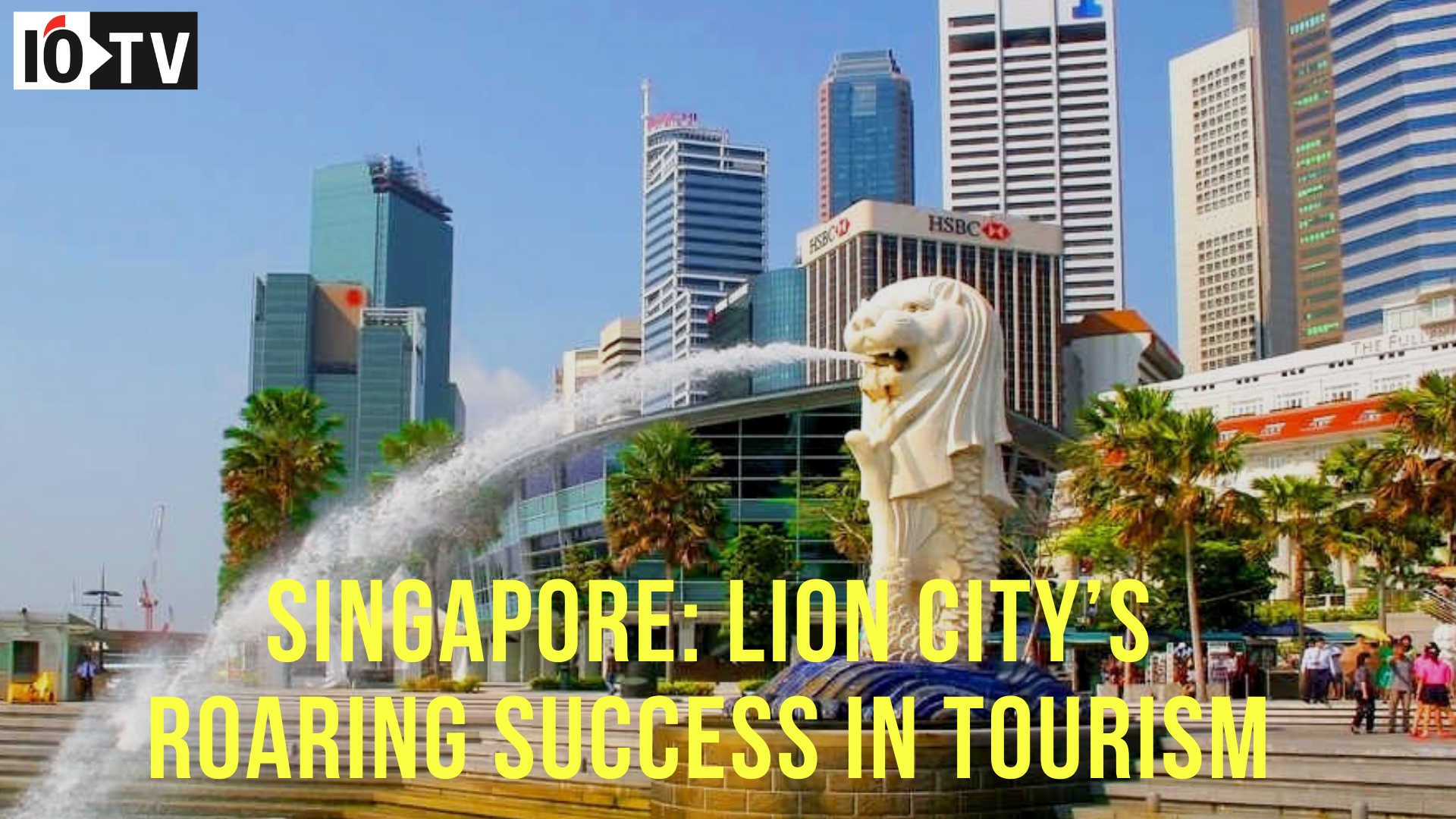 Singapore: Lion City’s roaring success in tourism