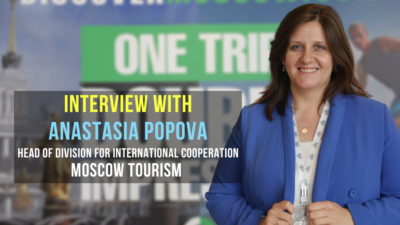 Interview with Anastasia Popova, Head of Division for International Cooperation, Moscow Tourism
